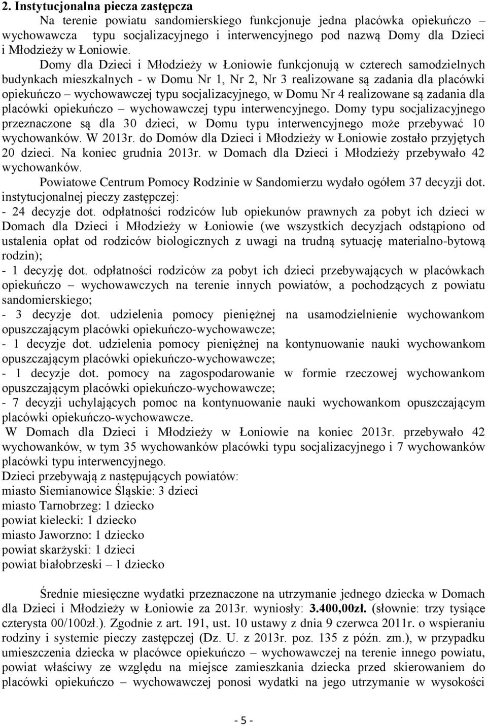 Domy dla Dzieci i Młodzieży w Łoniowie funkcjonują w czterech samodzielnych budynkach mieszkalnych - w Domu Nr 1, Nr 2, Nr 3 realizowane są zadania dla placówki opiekuńczo wychowawczej typu