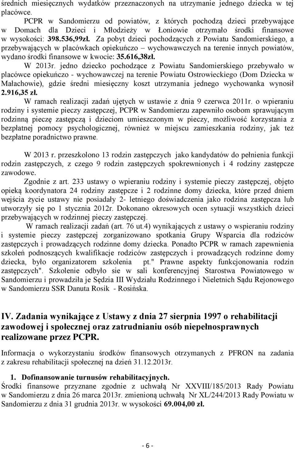 Za pobyt dzieci pochodzących z Powiatu Sandomierskiego, a przebywających w placówkach opiekuńczo wychowawczych na terenie innych powiatów, wydano środki finansowe w kwocie: 35.616,38zł. W 2013r.