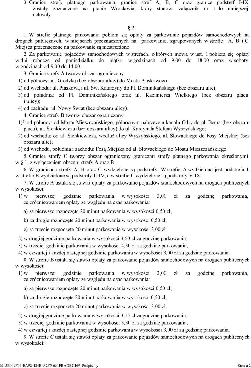 W strefie płatnego parkowania pobiera się opłaty za parkowanie pojazdów samochodowych na drogach publicznych, w miejscach przeznaczonych na parkowanie, zgrupowanych w strefie A, B i C.