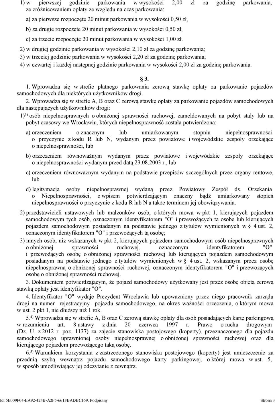 2) w drugiej godzinie parkowania w wysokości 2,10 zł za godzinę parkowania; 3) w trzeciej godzinie parkowania w wysokości 2,20 zł za godzinę parkowania; 4) w czwartej i każdej następnej godzinie