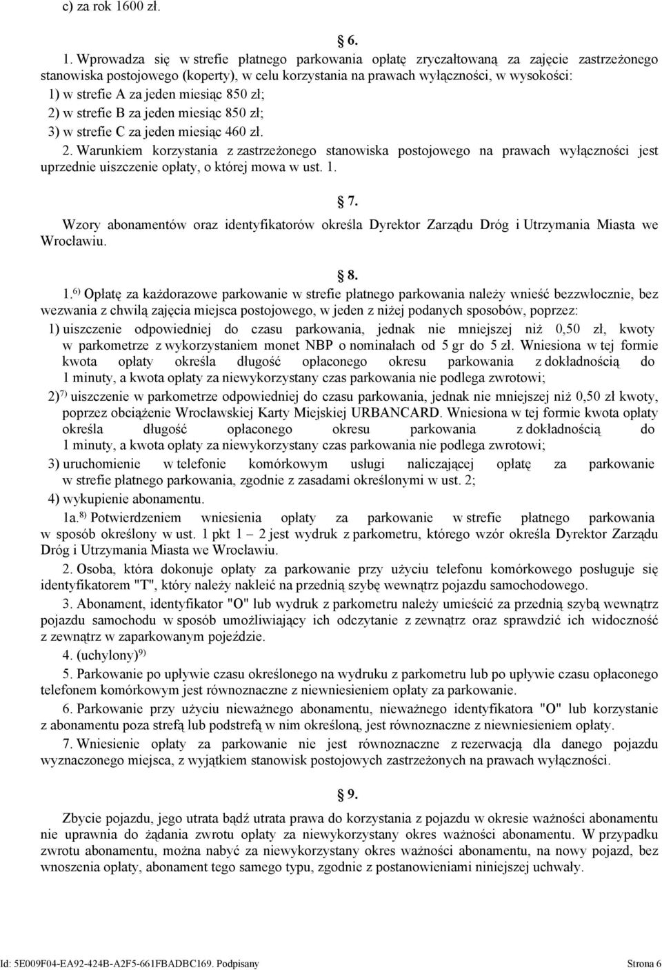 Wprowadza się w strefie płatnego parkowania opłatę zryczałtowaną za zajęcie zastrzeżonego stanowiska postojowego (koperty), w celu korzystania na prawach wyłączności, 1) w strefie A za jeden miesiąc