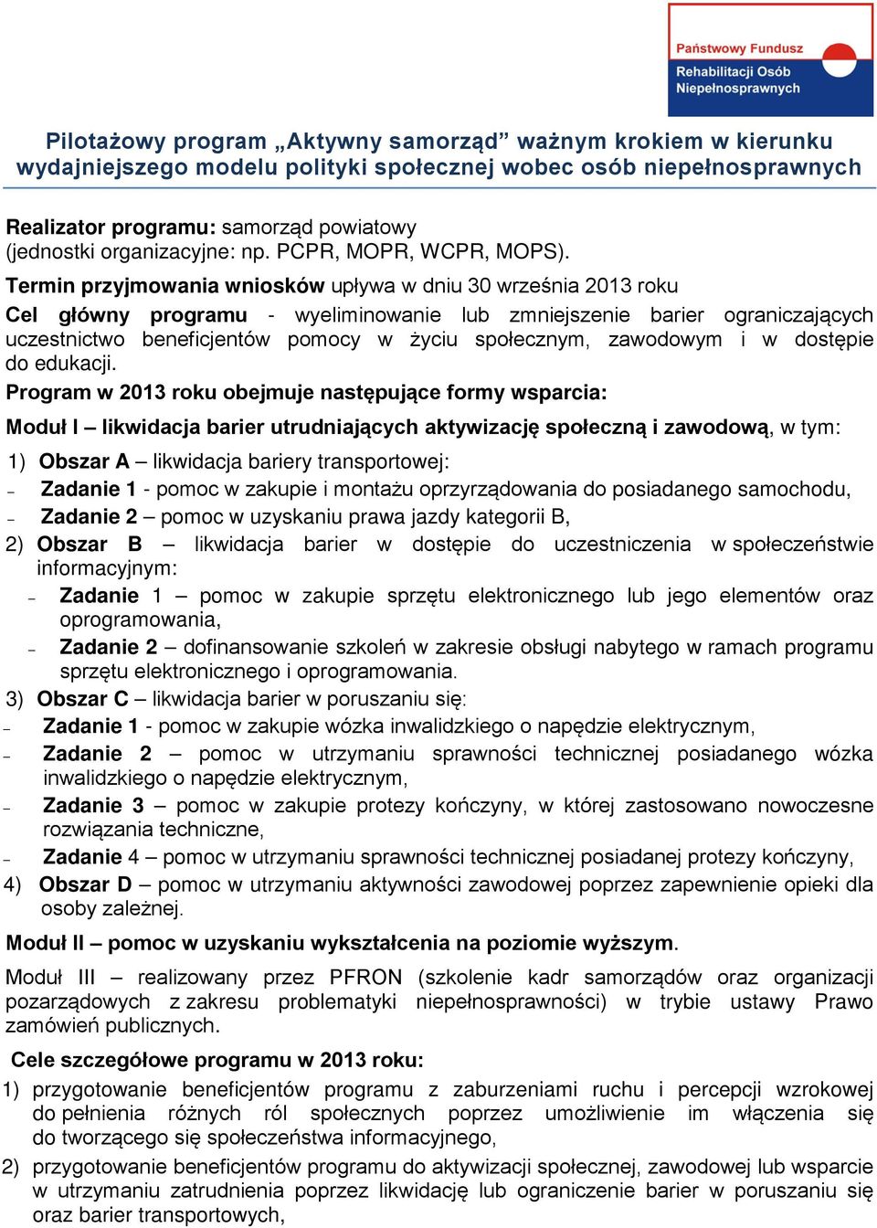 Termin przyjmowania wniosków upływa w dniu 30 września 2013 roku Cel główny programu - wyeliminowanie lub zmniejszenie barier ograniczających uczestnictwo beneficjentów pomocy w życiu społecznym,