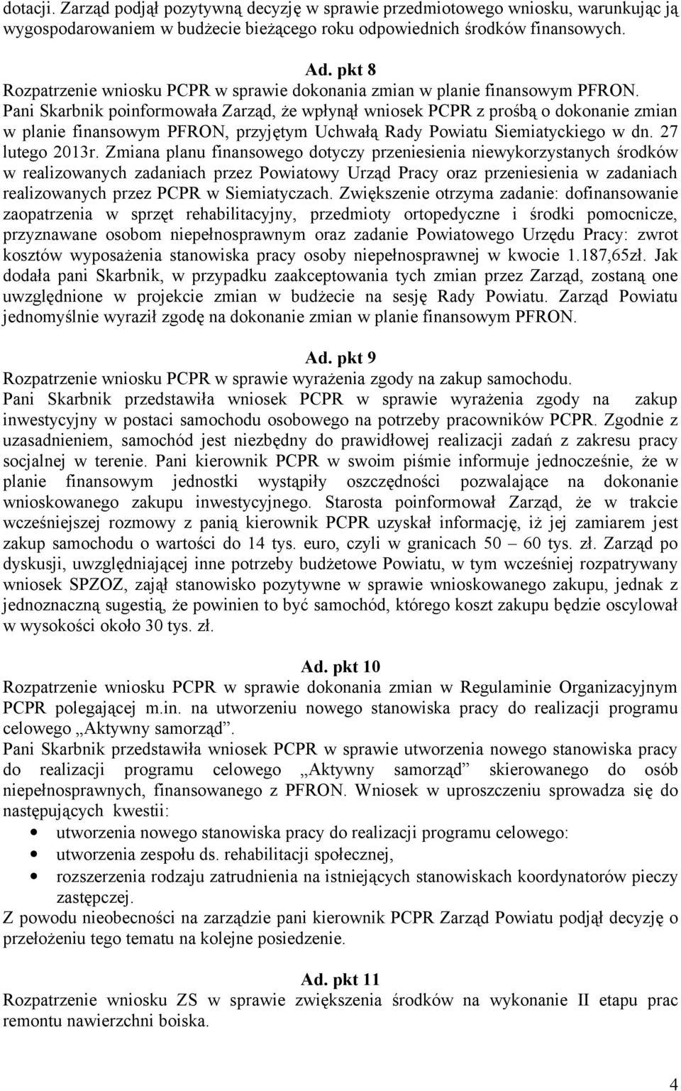 Pani Skarbnik poinformowała Zarząd, że wpłynął wniosek PCPR z prośbą o dokonanie zmian w planie finansowym PFRON, przyjętym Uchwałą Rady Powiatu Siemiatyckiego w dn. 27 lutego 2013r.