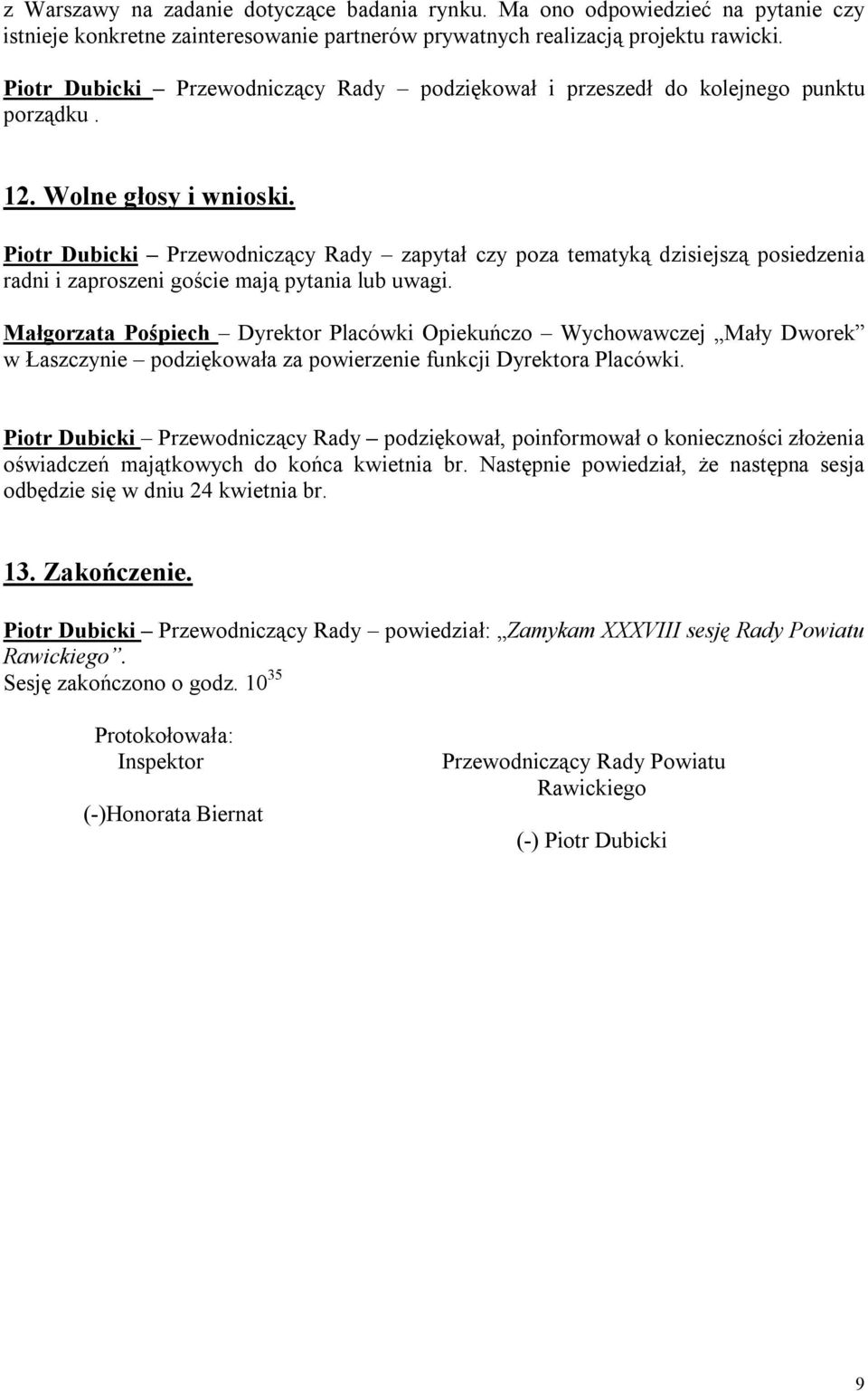 Piotr Dubicki Przewodniczący Rady zapytał czy poza tematyką dzisiejszą posiedzenia radni i zaproszeni goście mają pytania lub uwagi.