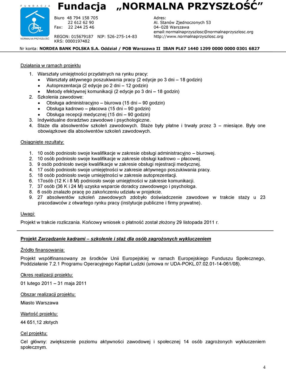 edycje po 3 dni 18 godzin) 2. Szkolenia zawodowe: Obsługa administracyjno biurowa (15 dni 90 godzin) Obsługa kadrowo płacowa (15 dni 90 godzin) Obsługa recepcji medycznej (15 dni 90 godzin) 3.