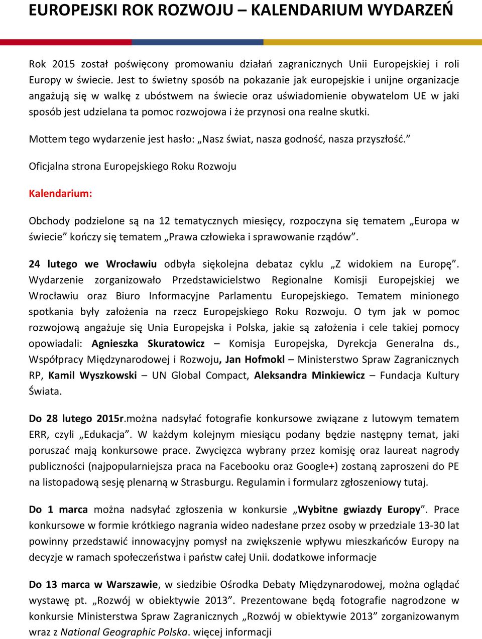 że przynosi ona realne skutki. Mottem tego wydarzenie jest hasło: Nasz świat, nasza godność, nasza przyszłość.