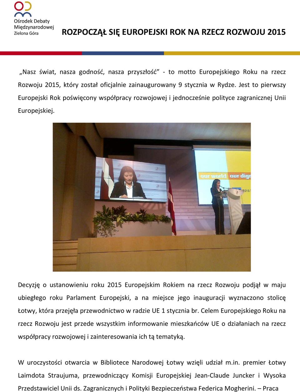 Decyzję o ustanowieniu roku 2015 Europejskim Rokiem na rzecz Rozwoju podjął w maju ubiegłego roku Parlament Europejski, a na miejsce jego inauguracji wyznaczono stolicę Łotwy, która przejęła