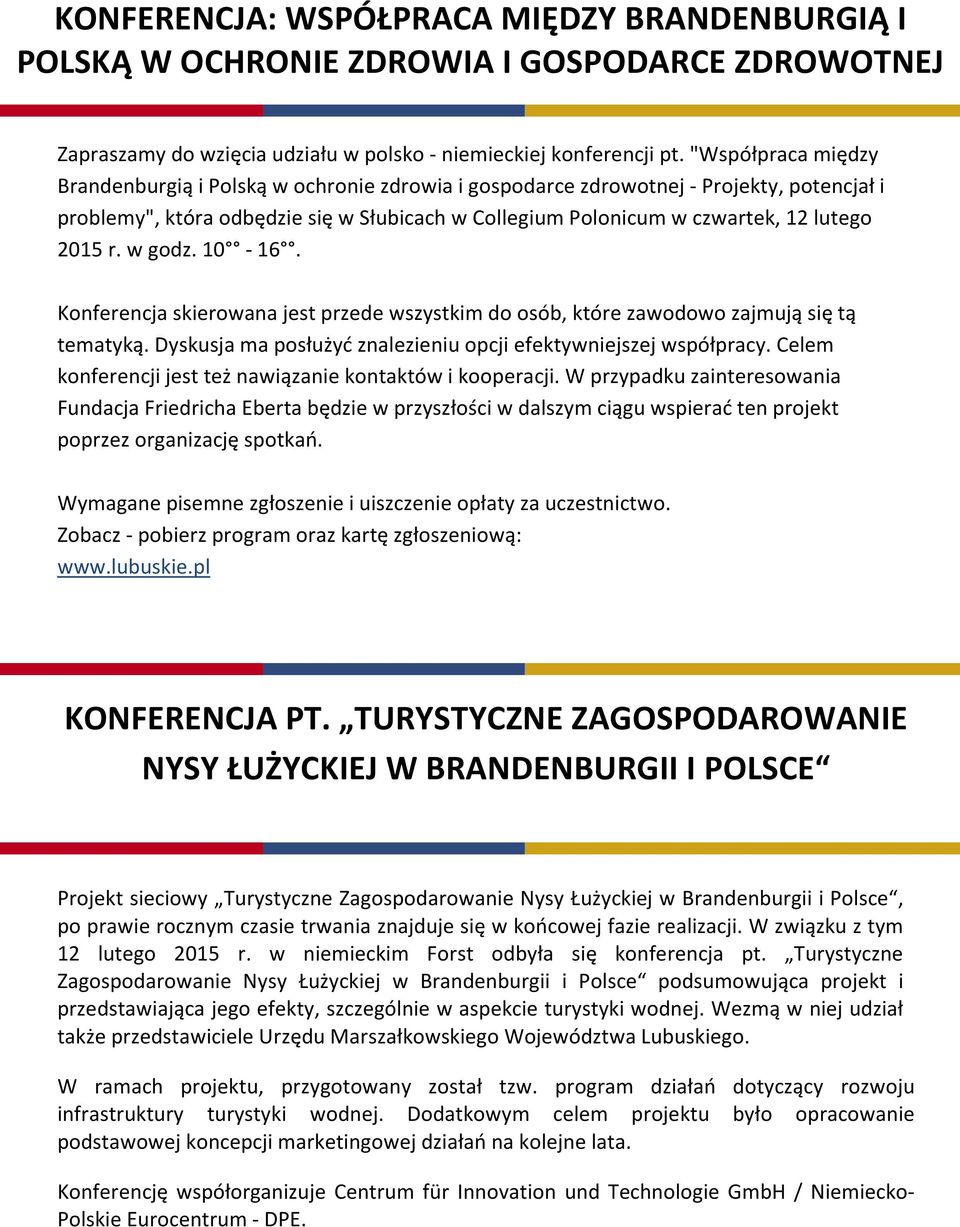 r. w godz. 10-16. Konferencja skierowana jest przede wszystkim do osób, które zawodowo zajmują się tą tematyką. Dyskusja ma posłużyć znalezieniu opcji efektywniejszej współpracy.