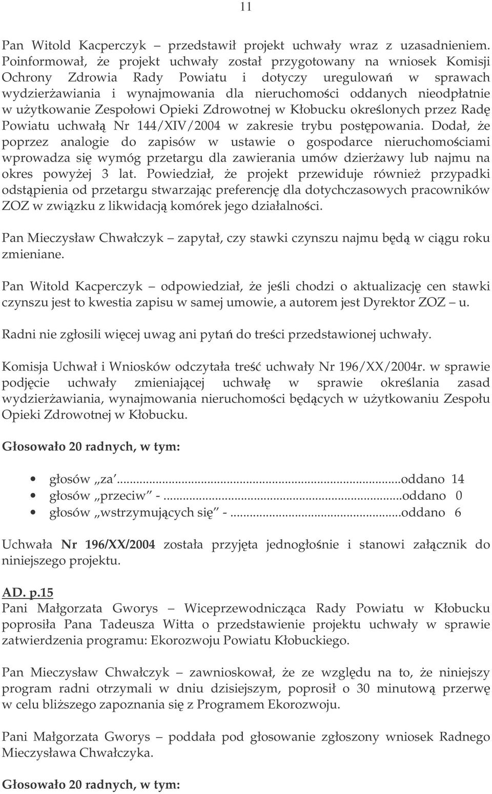 w uytkowanie Zespołowi Opieki Zdrowotnej w Kłobucku okrelonych przez Rad Powiatu uchwał Nr 144/XIV/2004 w zakresie trybu postpowania.