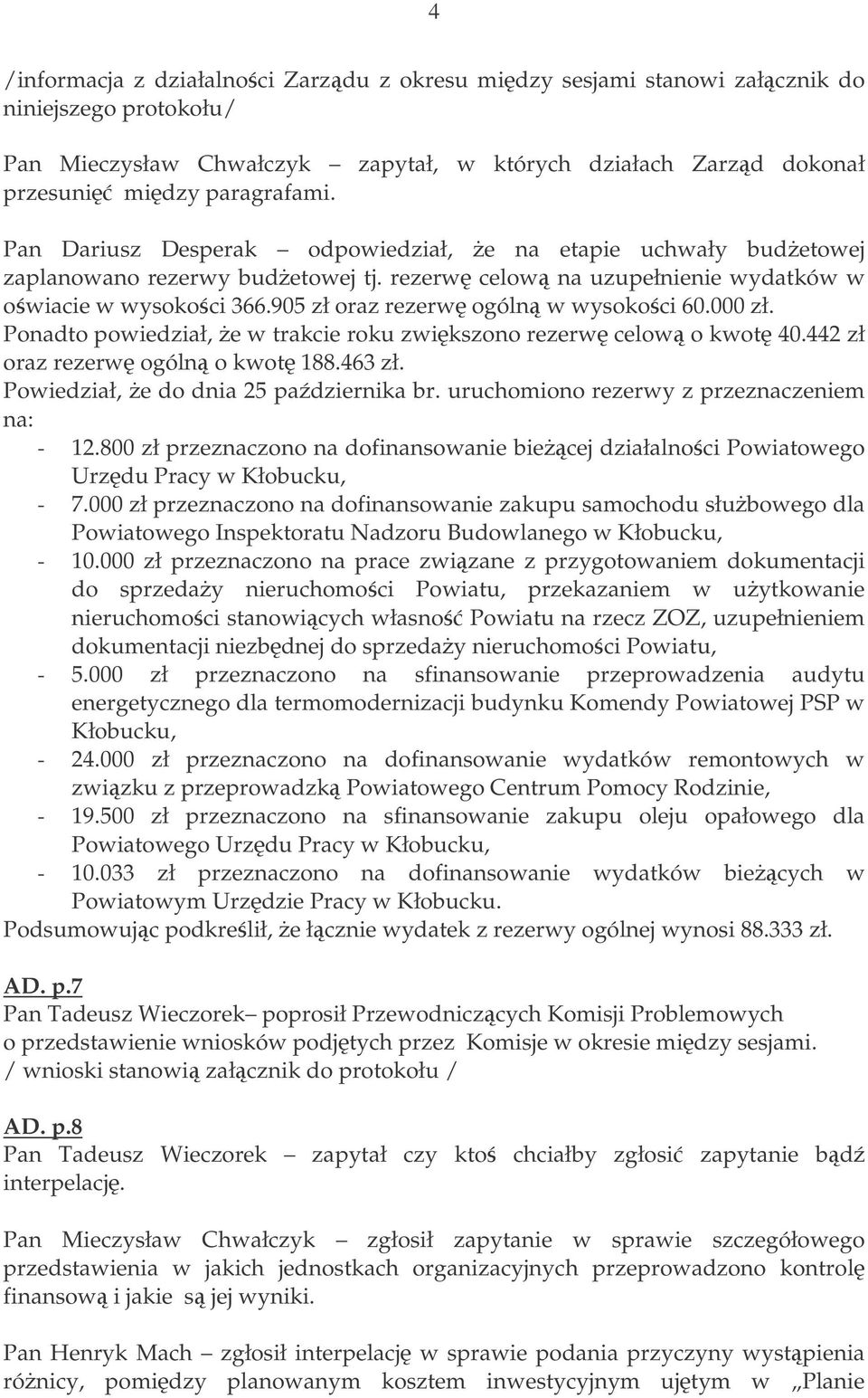 905 zł oraz rezerw ogóln w wysokoci 60.000 zł. Ponadto powiedział, e w trakcie roku zwikszono rezerw celow o kwot 40.442 zł oraz rezerw ogóln o kwot 188.463 zł.