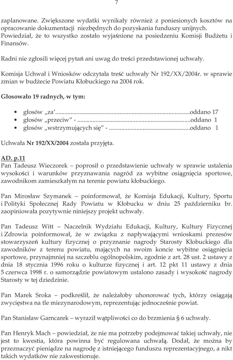 Komisja Uchwał i Wniosków odczytała tre uchwały Nr 192/XX/2004r. w sprawie zmian w budecie Powiatu Kłobuckiego na 2004 rok. Głosowało 19 radnych, w tym: głosów za...oddano 17 głosów przeciw -.