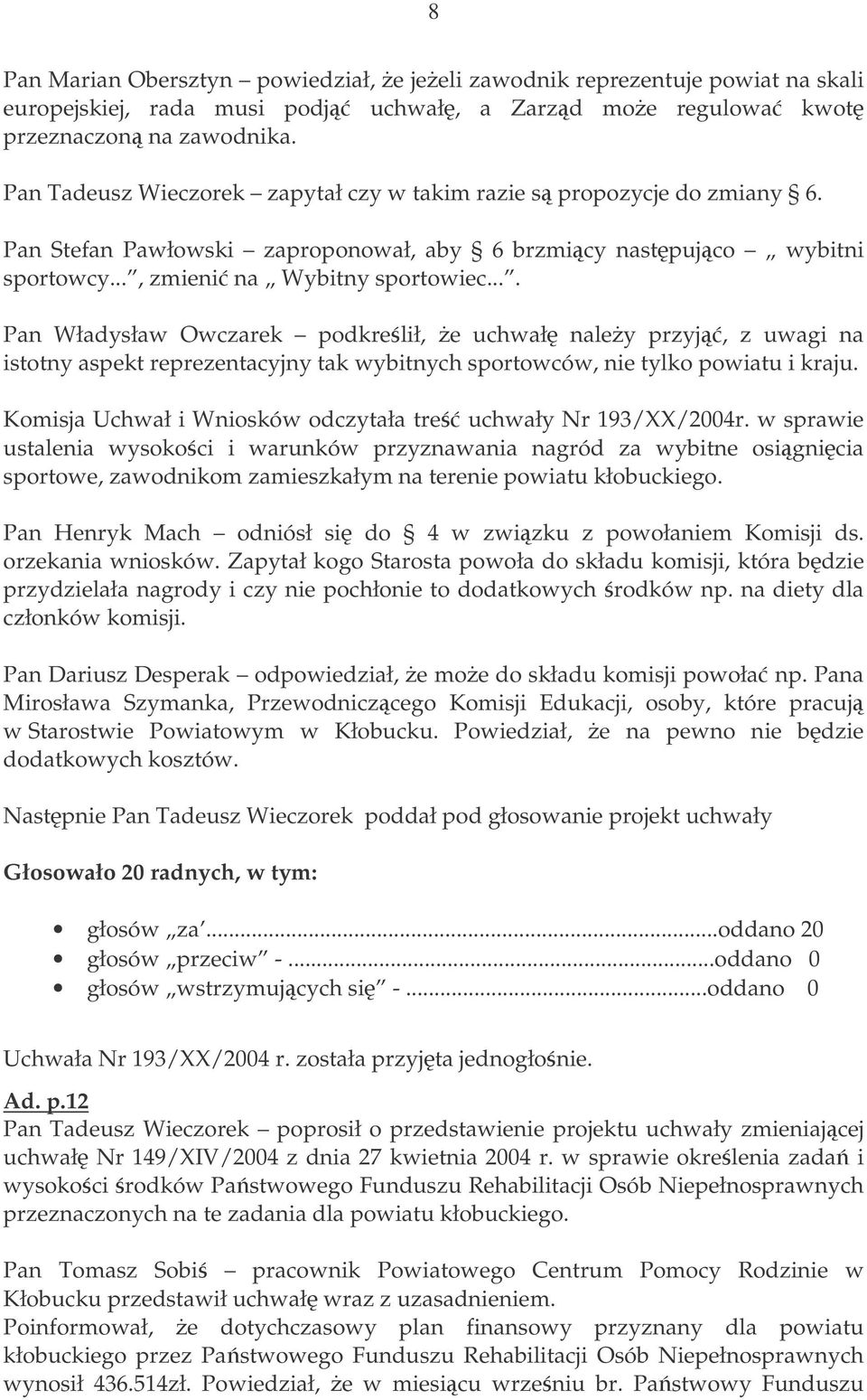 ... Pan Władysław Owczarek podkrelił, e uchwał naley przyj, z uwagi na istotny aspekt reprezentacyjny tak wybitnych sportowców, nie tylko powiatu i kraju.