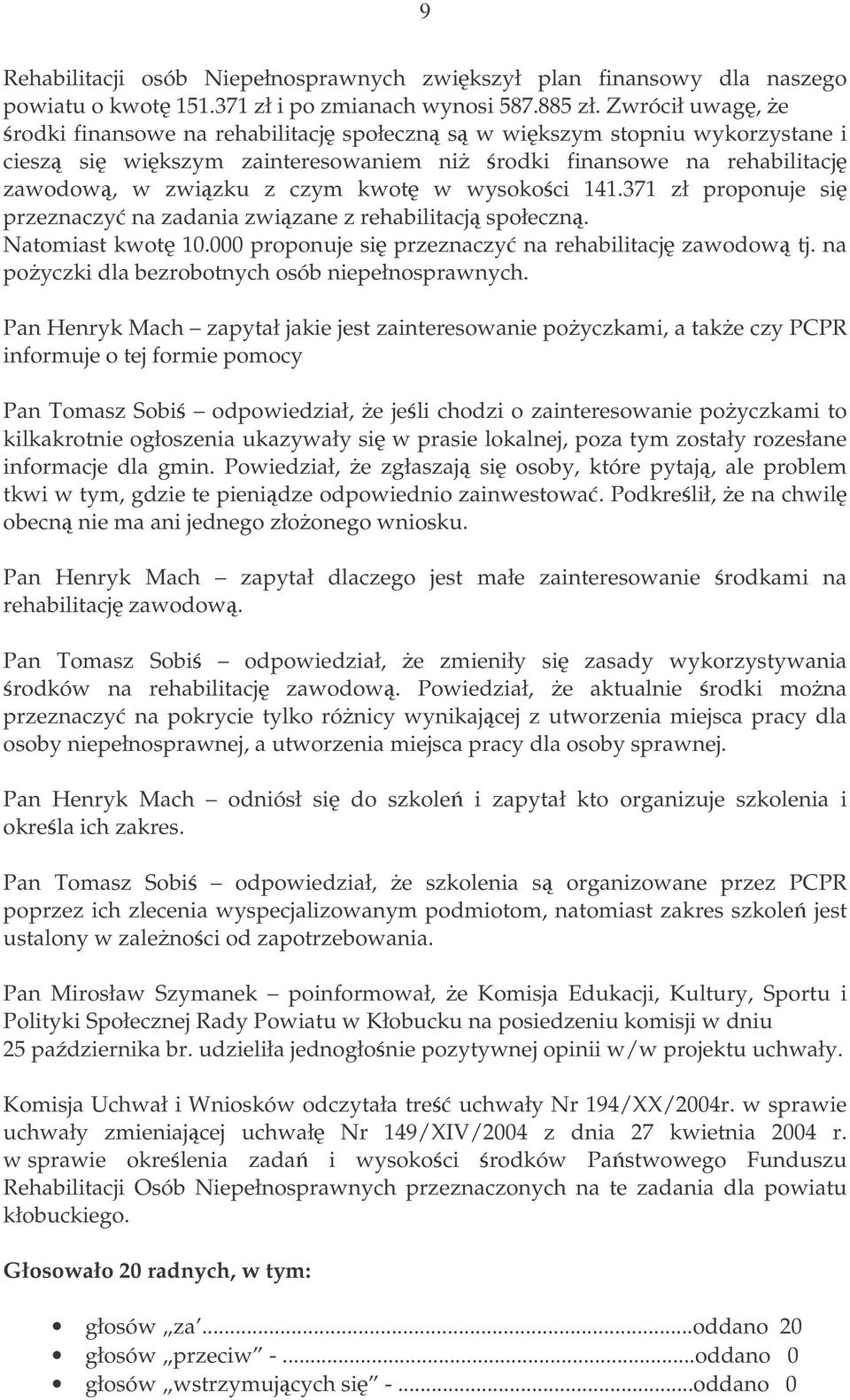 wysokoci 141.371 zł proponuje si przeznaczy na zadania zwizane z rehabilitacj społeczn. Natomiast kwot 10.000 proponuje si przeznaczy na rehabilitacj zawodow tj.