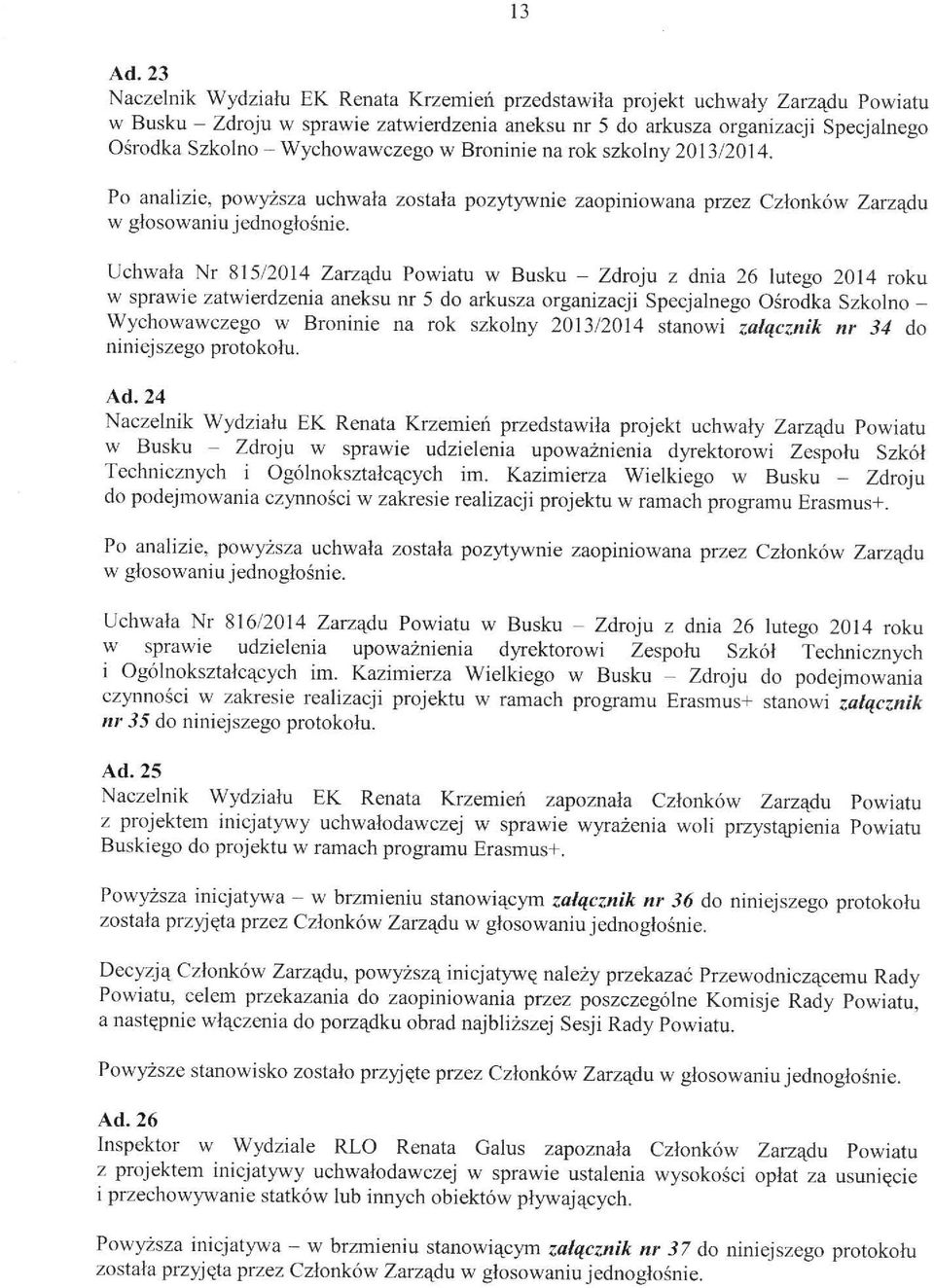 Wychowawczego W Broninie na rok szkolny 2013/2014. Po analizie, powyższa uchwała została pozytywnie zaopiniowana przez Członków Zarządu W głosowaniu jednogłośnie.