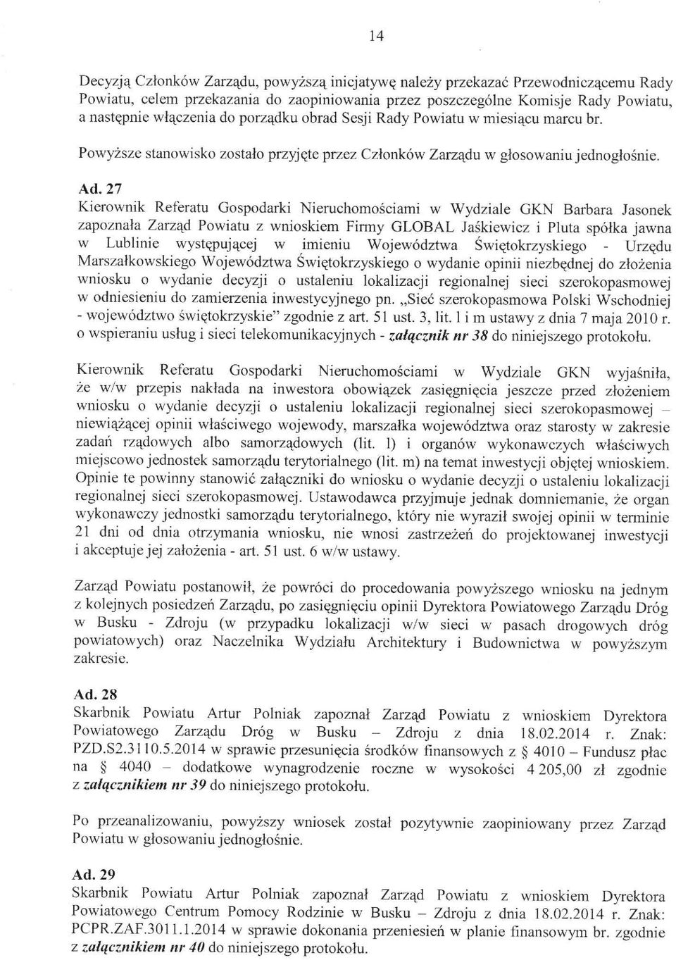 27 Kierownik Referatu Gospodarki Nieruchomościami W Wydziale GKN Barbara Jasonek zapoznała Zarząd Powiatu z wnioskiem Finny GLOBAL Jaśkiewicz i Pluta spółka jawna W Lublinie występującej W imieniu