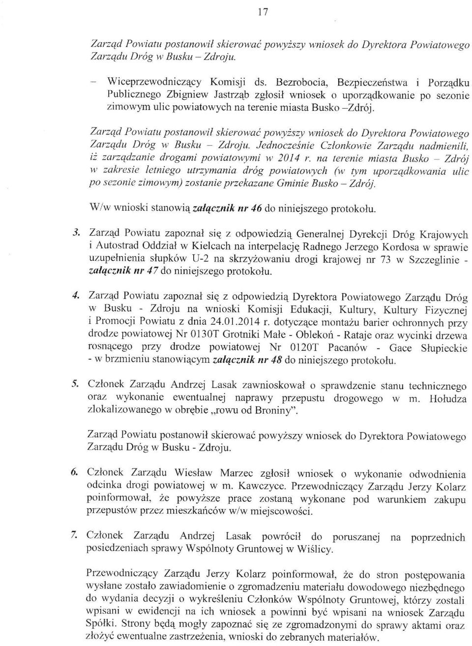 Zarząd Powiatu postanowił skierować powyższy wniosek do Dyrektora Powiatowego Zarządu Dróg w Busku - Zdroju. Jednocześnie Członkowie Zarządu nadmieníli, iż zarządzanie drogami powiatowymi w 2014 r.