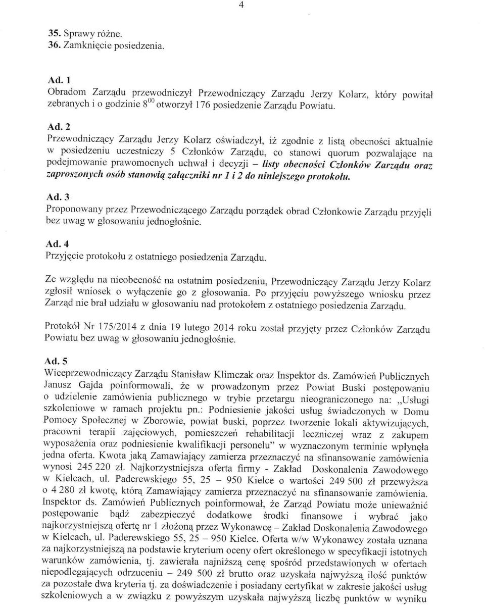 2 Przewodniczący Zarządu Jerzy Kolarz oświadczył, iż zgodnie z listą obecności aktualnie w posiedzeniu uczestniczy 5 Członków Zarządu, co stanowi quorum pozwalające na podejmowanie prawornocnych