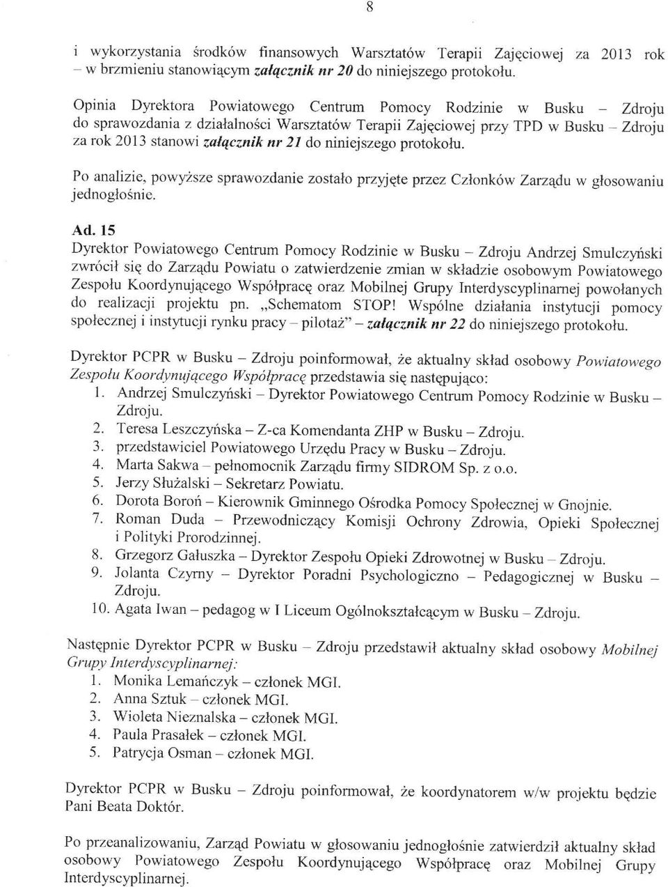 niniejszego protokołu. Po analizie, powyższe sprawozdanie zostało przyjęte przez Członków Zarządu W głosowaniu jednogłośnie. Ad.
