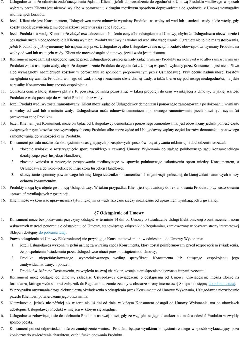 Jeżeli Klient nie jest Konsumentem, Usługodawca może odmówić wymiany Produktu na wolny od wad lub usunięcia wady także wtedy, gdy koszty zadośćuczynienia temu obowiązkowi przewyższają cenę Produktu.