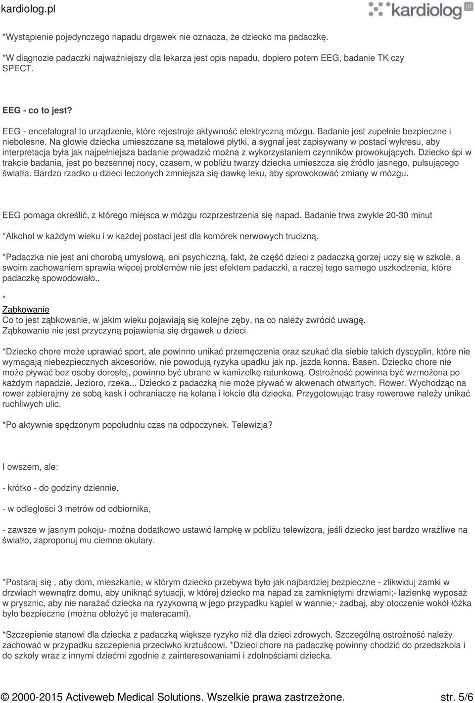 Na głowie dziecka umieszczane są metalowe płytki, a sygnał jest zapisywany w postaci wykresu, aby interpretacja była jak najpełniejsza badanie prowadzić można z wykorzystaniem czynników prowokujących.