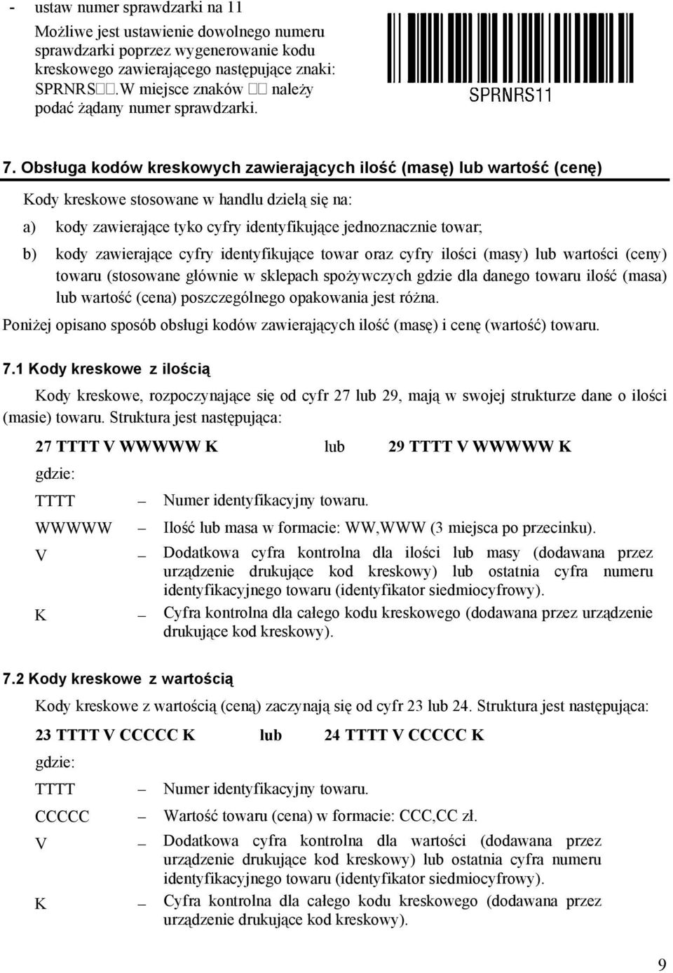 Obsługa kodów kreskowych zawierających ilość (masę) lub wartość (cenę) Kody kreskowe stosowane w handlu dzielą się na: a) kody zawierające tyko cyfry identyfikujące jednoznacznie towar; b) kody