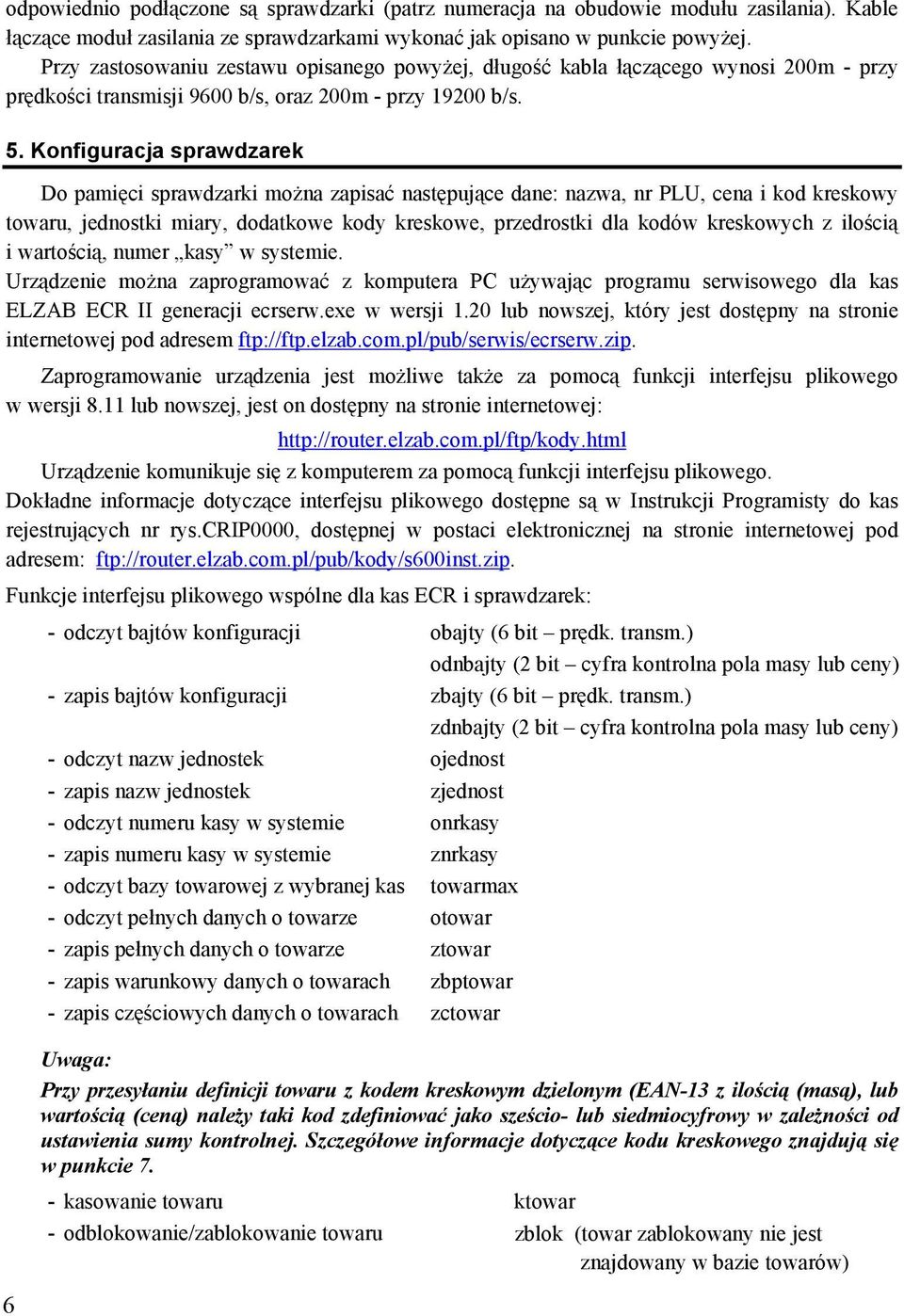 Konfiguracja sprawdzarek Do pamięci sprawdzarki można zapisać następujące dane: nazwa, nr PLU, cena i kod kreskowy towaru, jednostki miary, dodatkowe kody kreskowe, przedrostki dla kodów kreskowych z