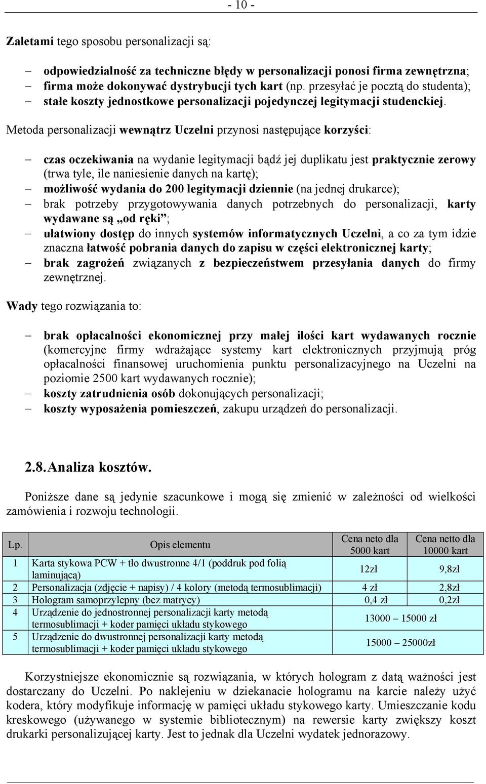 Metoda personalizacji wewnątrz Uczelni przynosi następujące korzyści: czas oczekiwania na wydanie legitymacji bądź jej duplikatu jest praktycznie zerowy (trwa tyle, ile naniesienie danych na kartę);