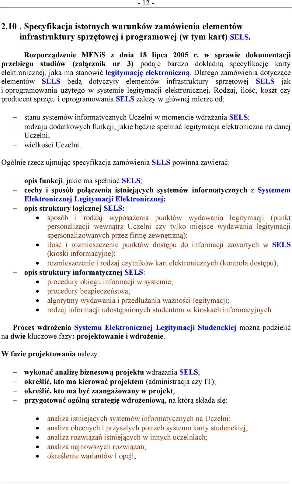 Dlatego zamówienia dotyczące elementów SELS będą dotyczyły elementów infrastruktury sprzętowej SELS jak i oprogramowania użytego w systemie legitymacji elektronicznej.