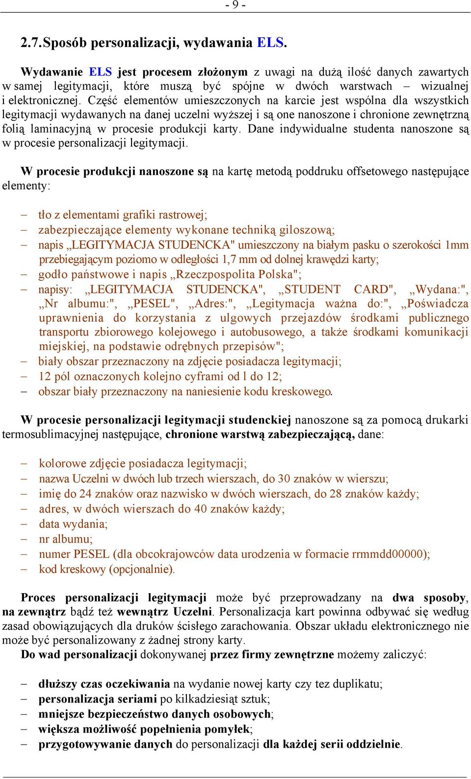 Część elementów umieszczonych na karcie jest wspólna dla wszystkich legitymacji wydawanych na danej uczelni wyższej i są one nanoszone i chronione zewnętrzną folią laminacyjną w procesie produkcji