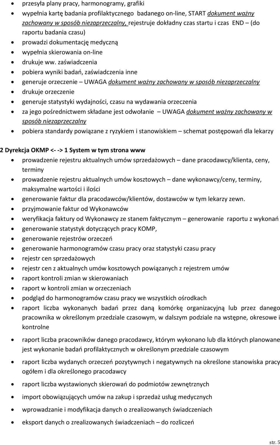 zaświadczenia pobiera wyniki badań, zaświadczenia inne generuje orzeczenie UWAGA dokument ważny zachowany w sposób niezaprzeczalny drukuje orzeczenie generuje statystyki wydajności, czasu na