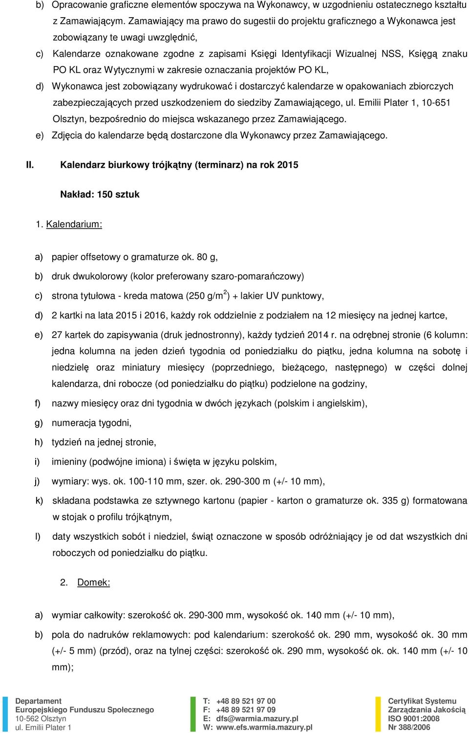 PO KL oraz Wytycznymi w zakresie oznaczania projektów PO KL, d) Wykonawca jest zobowiązany wydrukować i dostarczyć kalendarze w opakowaniach zbiorczych zabezpieczających przed uszkodzeniem do