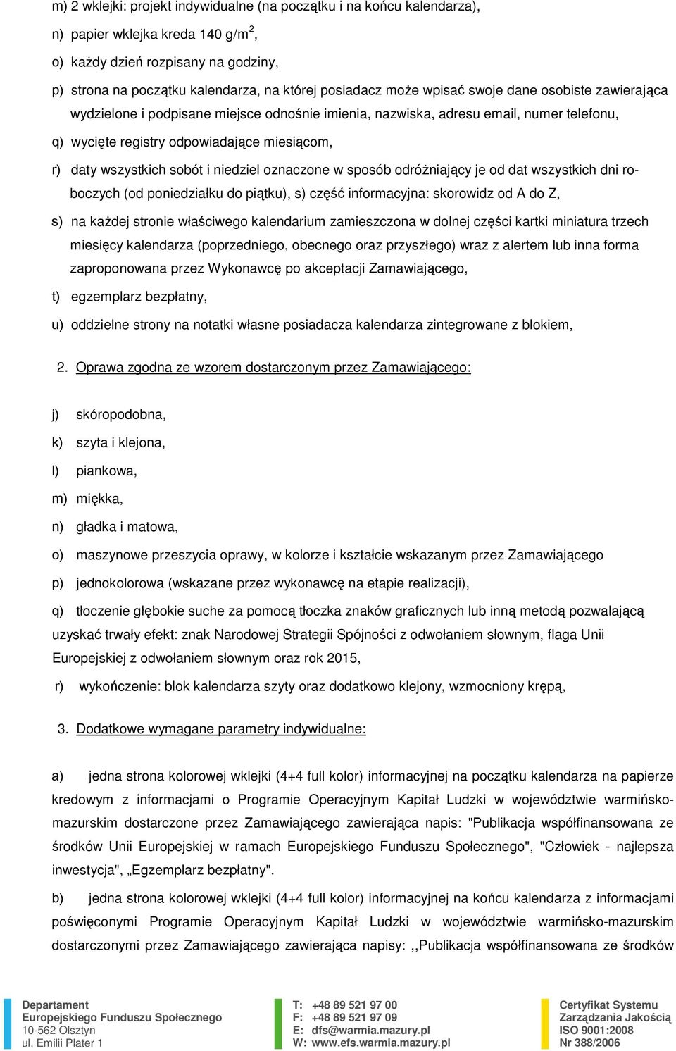 sobót i niedziel oznaczone w sposób odróżniający je od dat wszystkich dni roboczych (od poniedziałku do piątku), s) część informacyjna: skorowidz od A do Z, s) na każdej stronie właściwego