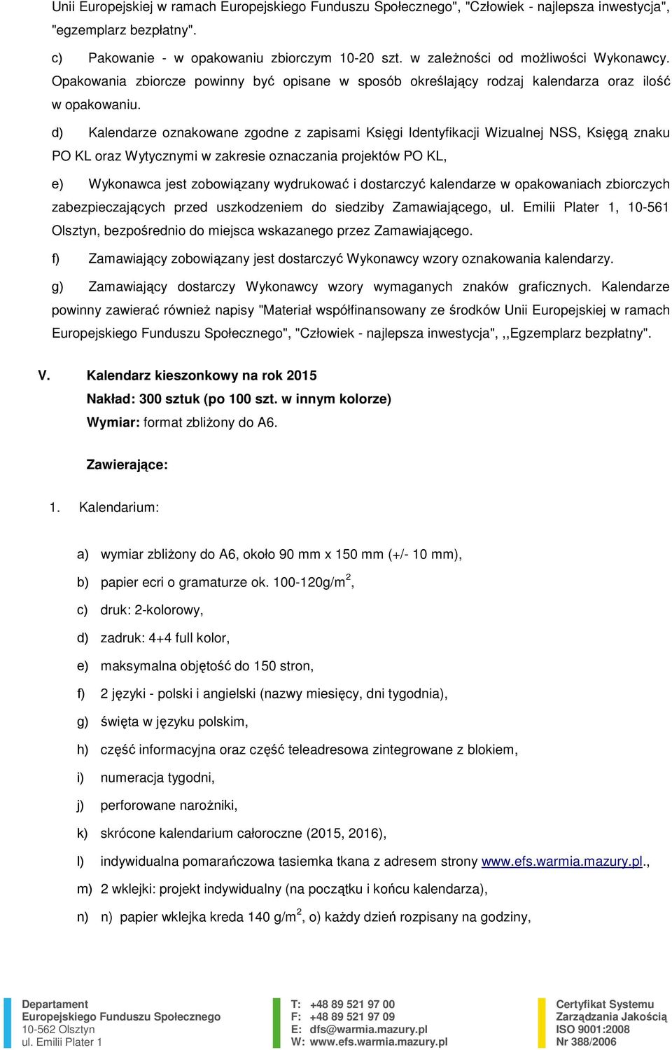 d) Kalendarze oznakowane zgodne z zapisami Księgi Identyfikacji Wizualnej NSS, Księgą znaku PO KL oraz Wytycznymi w zakresie oznaczania projektów PO KL, e) Wykonawca jest zobowiązany wydrukować i