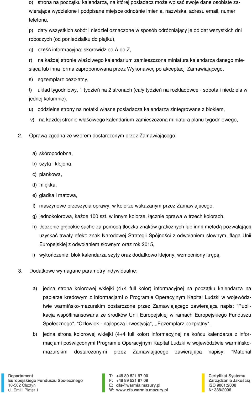 kalendarium zamieszczona miniatura kalendarza danego miesiąca lub inna forma zaproponowana przez Wykonawcę po akceptacji Zamawiającego, s) egzemplarz bezpłatny, t) układ tygodniowy, 1 tydzień na 2