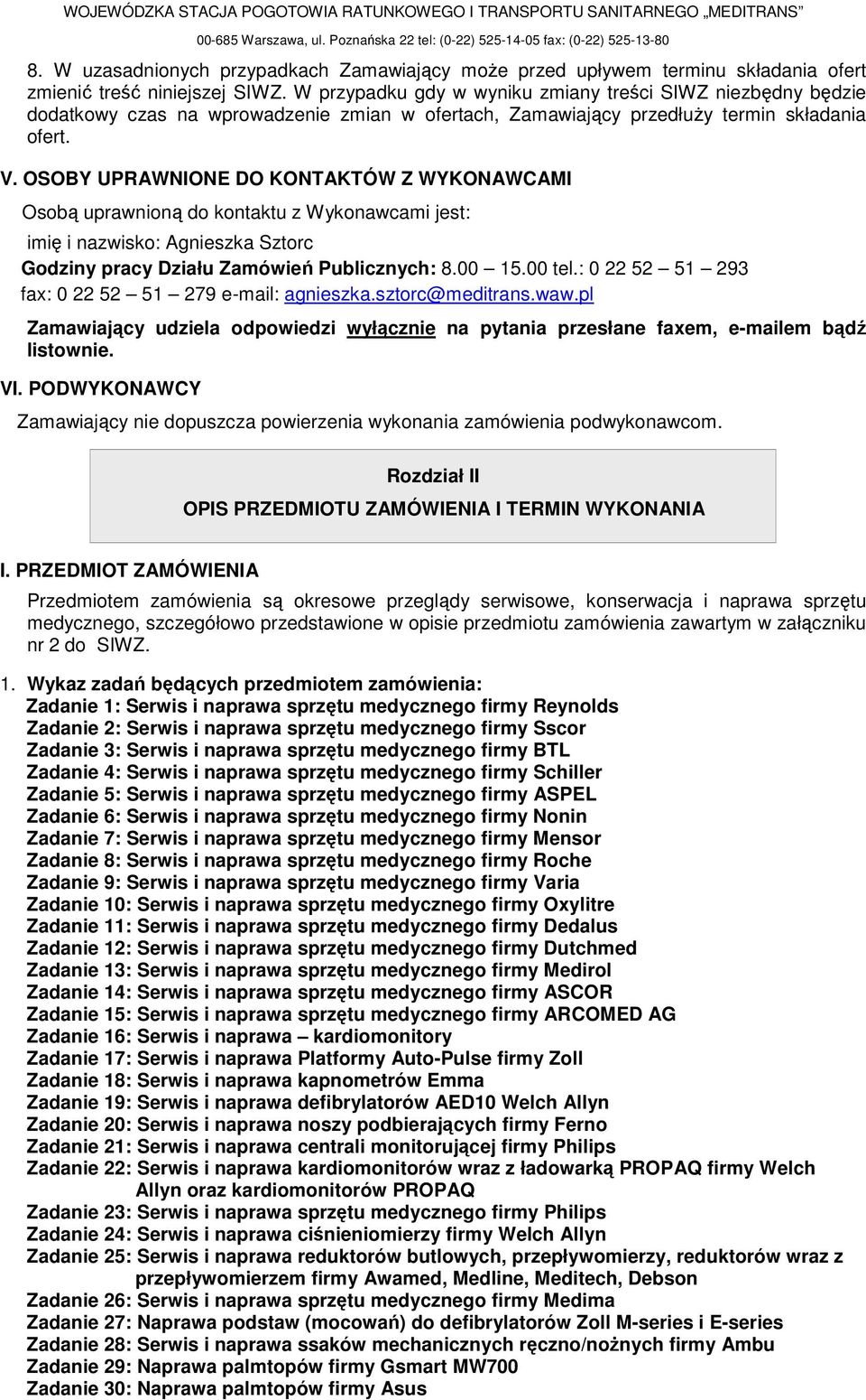 W przypadku gdy w wyniku zmiany treści SIWZ niezbędny będzie dodatkowy czas na wprowadzenie zmian w ofertach, Zamawiający przedłuŝy termin składania ofert. V.