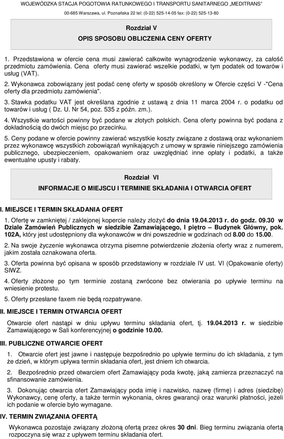 Przedstawiona w ofercie cena musi zawierać całkowite wynagrodzenie wykonawcy, za całość przedmiotu zamówienia. oferty musi zawierać wszelkie podatki, w tym podatek od towarów i usług (). 2.