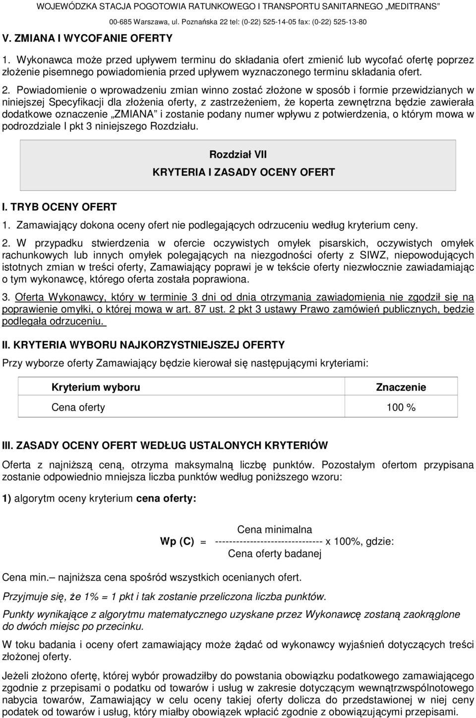 Powiadomienie o wprowadzeniu zmian winno zostać złoŝone w sposób i formie przewidzianych w niniejszej Specyfikacji dla złoŝenia oferty, z zastrzeŝeniem, Ŝe koperta zewnętrzna będzie zawierała