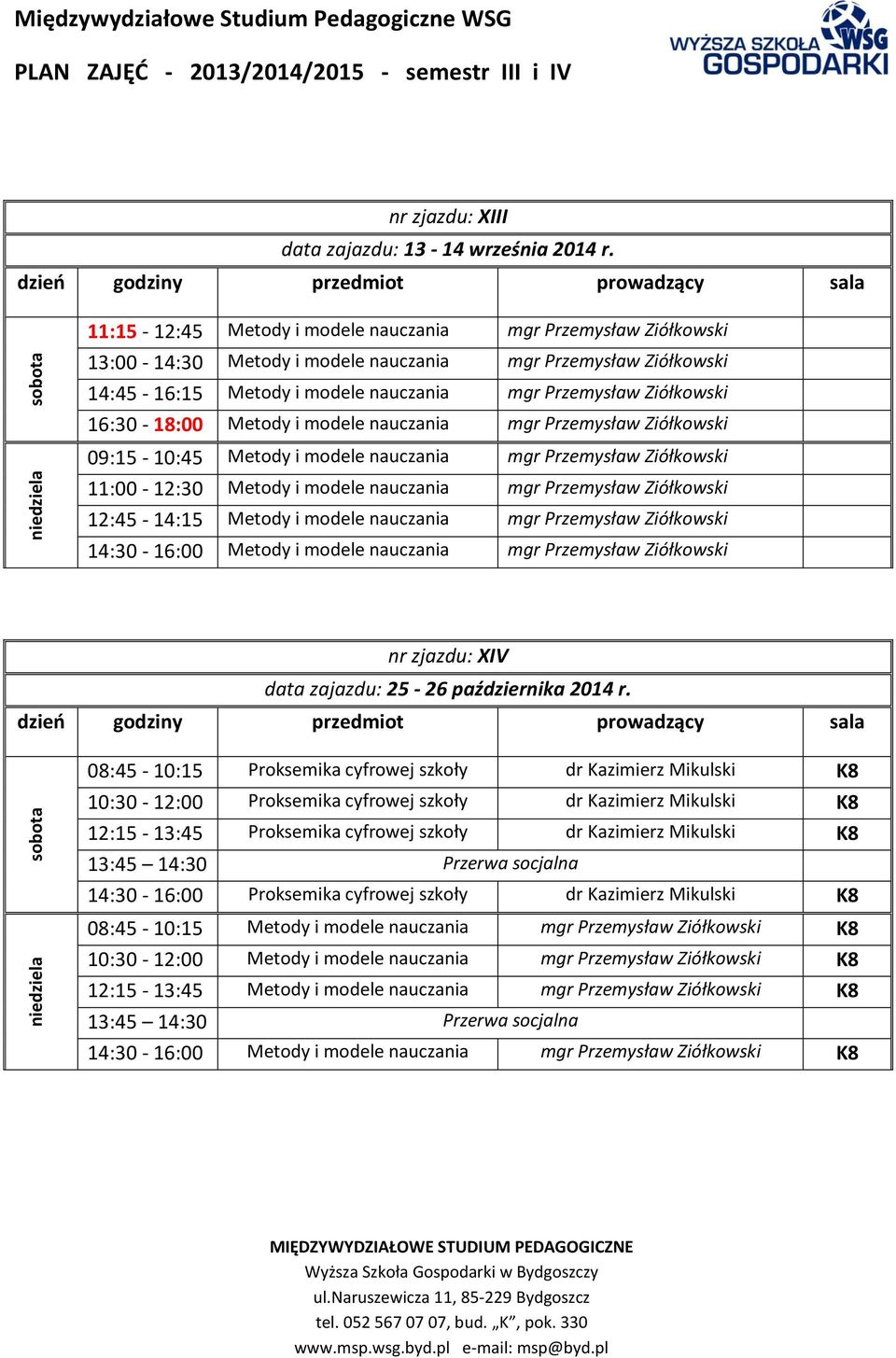 16:30-18:00 Metody i modele nauczania mgr Przemysław Ziółkowski 09:15-10:45 Metody i modele nauczania mgr Przemysław Ziółkowski 11:00-12:30 Metody i modele nauczania mgr Przemysław Ziółkowski