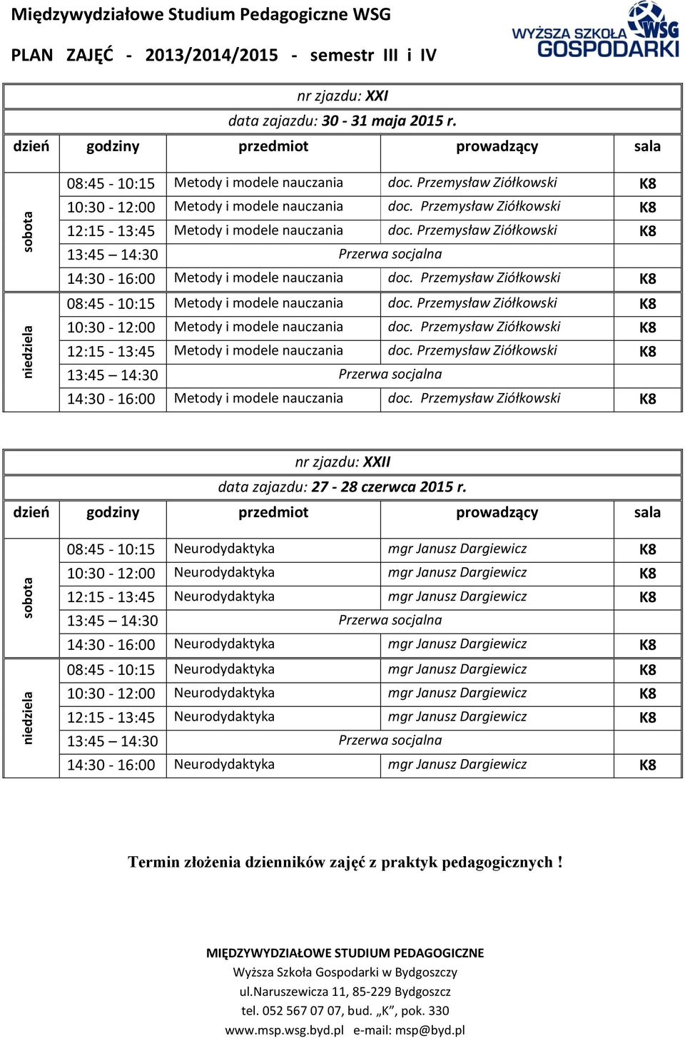 Przemysław Ziółkowski 10:30-12:00 Metody i modele nauczania doc. Przemysław Ziółkowski 12:15-13:45 Metody i modele nauczania doc. Przemysław Ziółkowski 14:30-16:00 Metody i modele nauczania doc.