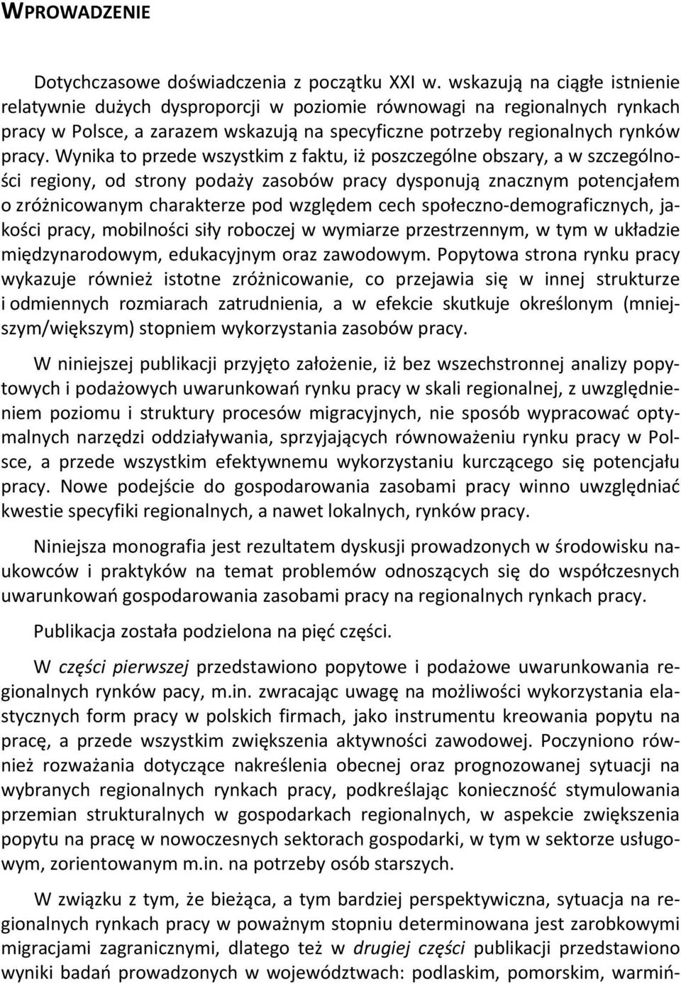 Wynika to przede wszystkim z faktu, iż poszczególne obszary, a w szczególności regiony, od strony podaży zasobów pracy dysponują znacznym potencjałem o zróżnicowanym charakterze pod względem cech