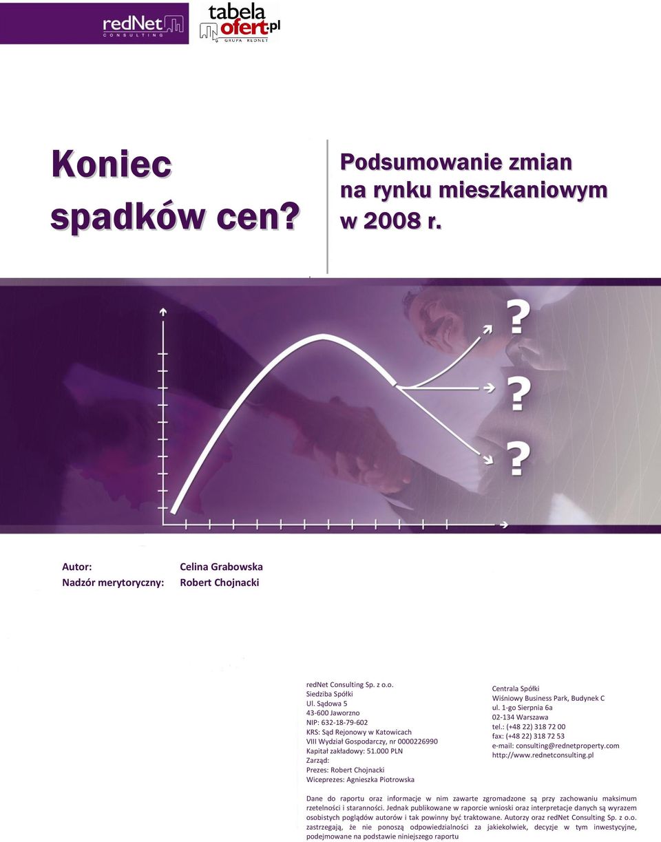 000 PLN Zarząd: Prezes: Robert Chojnacki Wiceprezes: Agnieszka Piotrowska Centrala Spółki Wiśniowy Business Park, Budynek C ul. 1-go Sierpnia 6a 02-134 Warszawa tel.