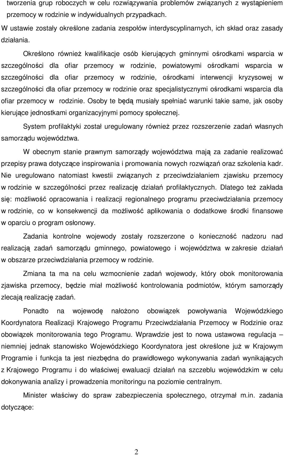 Określono również kwalifikacje osób kierujących gminnymi ośrodkami wsparcia w szczególności dla ofiar przemocy w rodzinie, powiatowymi ośrodkami wsparcia w szczególności dla ofiar przemocy w