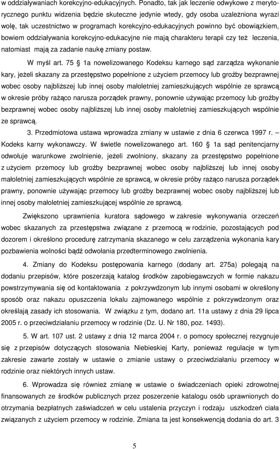 być obowiązkiem, bowiem oddziaływania korekcyjno-edukacyjne nie mają charakteru terapii czy też leczenia, natomiast mają za zadanie naukę zmiany postaw. W myśl art.