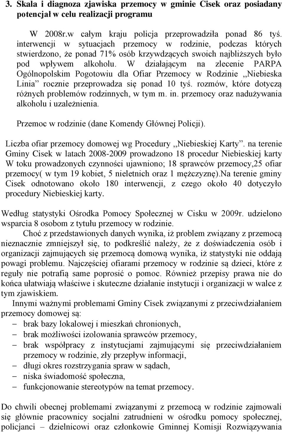 W działającym na zlecenie PARPA Ogólnopolskim Pogotowiu dla Ofiar Przemocy w Rodzinie,,Niebieska Linia rocznie przeprowadza się ponad 10 tyś.