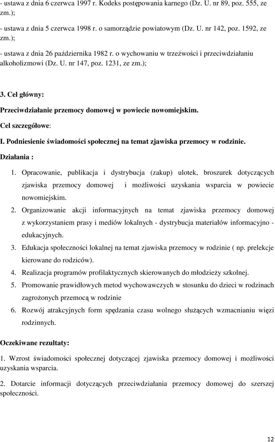 Cel główny: Przeciwdziałanie przemocy domowej w powiecie nowomiejskim. Cel szczegółowe: I. Podniesienie świadomości społecznej na temat zjawiska przemocy w rodzinie. Działania : 1.
