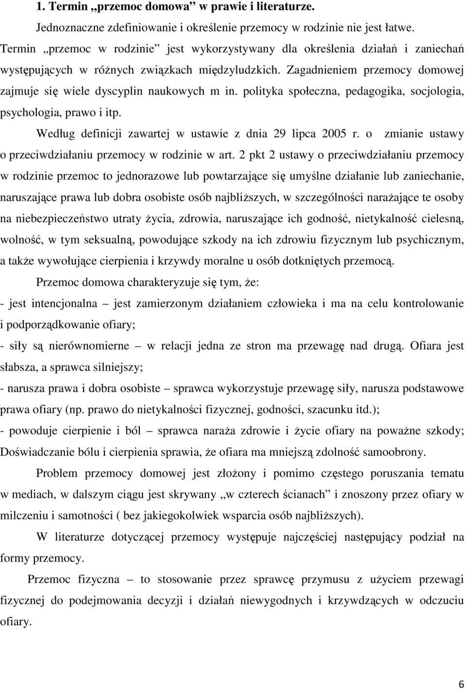Zagadnieniem przemocy domowej zajmuje się wiele dyscyplin naukowych m in. polityka społeczna, pedagogika, socjologia, psychologia, prawo i itp.
