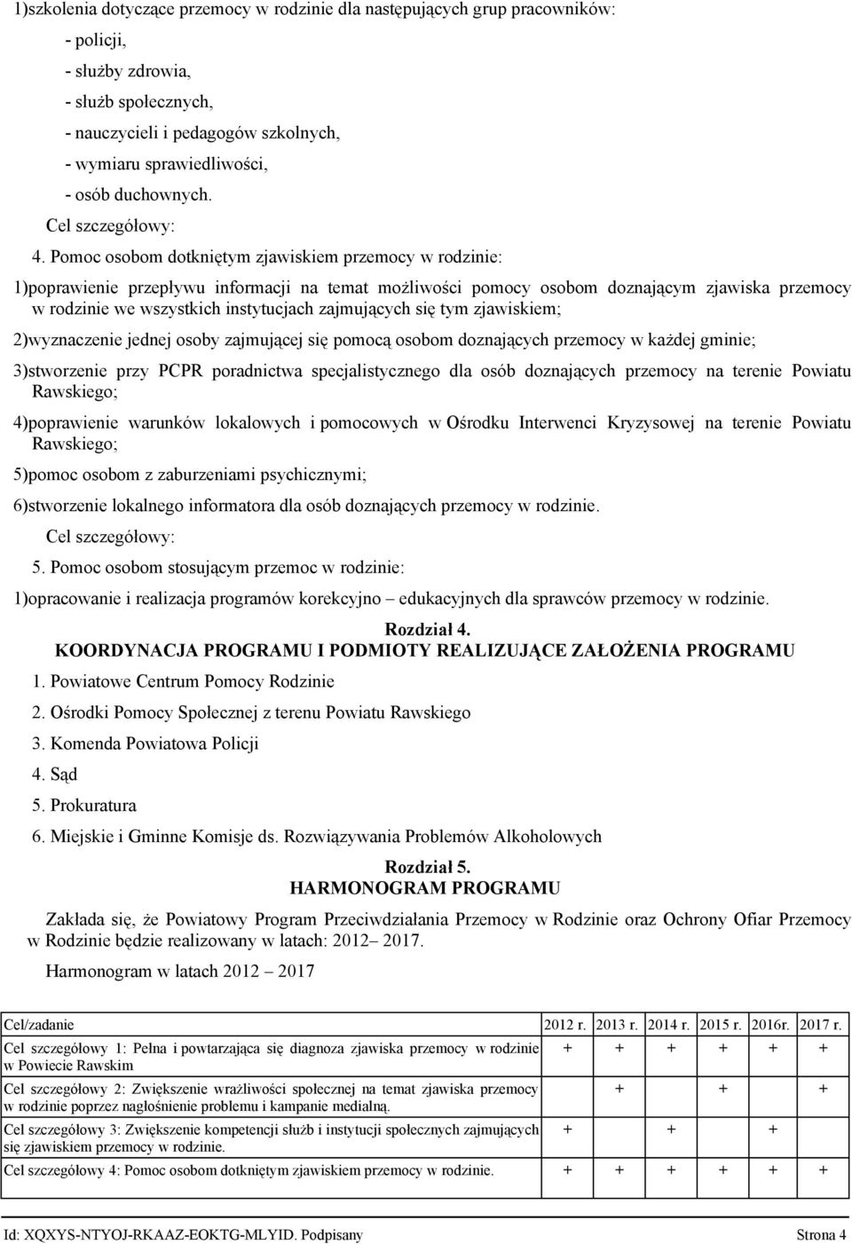 Pomoc osobom dotkniętym zjawiskiem przemocy w rodzinie: 1)poprawienie przepływu informacji na temat możliwości pomocy osobom doznającym zjawiska przemocy w rodzinie we wszystkich instytucjach