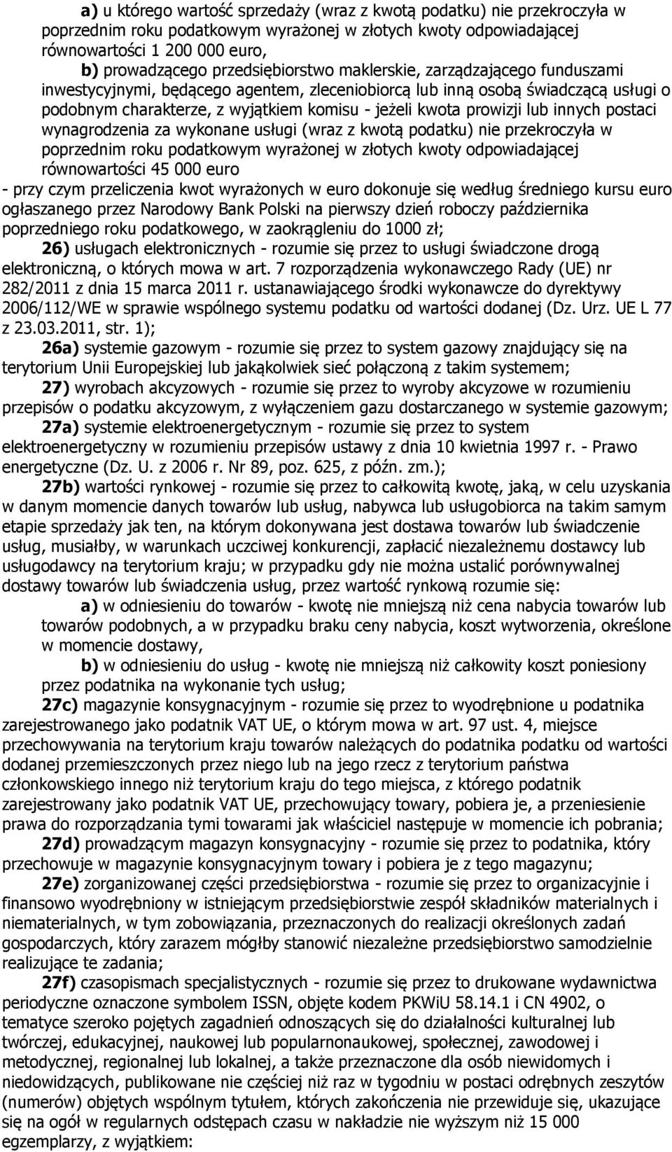 prowizji lub innych postaci wynagrodzenia za wykonane usługi (wraz z kwotą podatku) nie przekroczyła w poprzednim roku podatkowym wyrażonej w złotych kwoty odpowiadającej równowartości 45 000 euro -