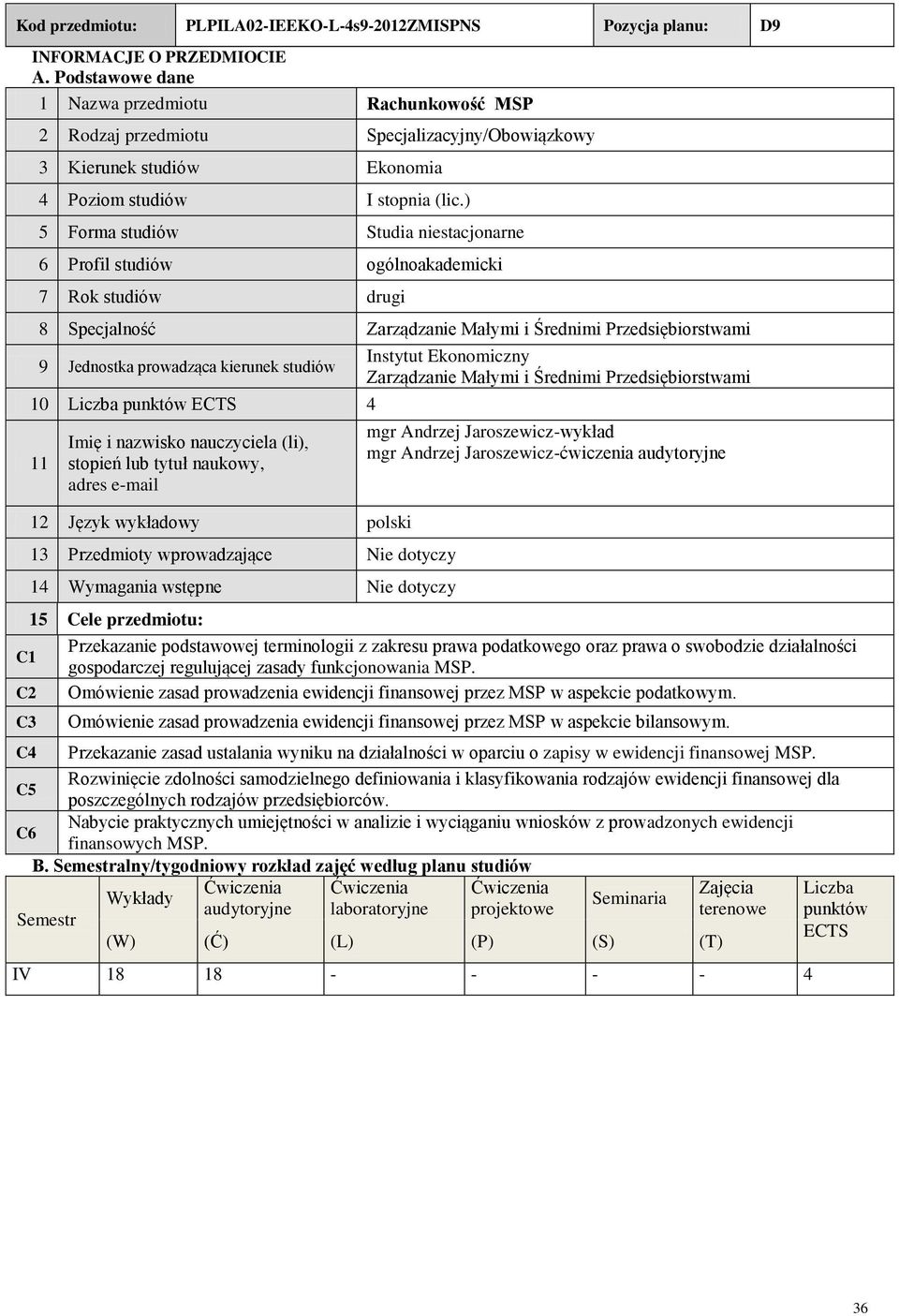 ) 5 Forma studiów Studia niestacjonarne 6 Profil studiów ogólnoakademicki 7 Rok studiów drugi 8 Specjalność Zarządzanie Małymi i Średnimi Przedsiębiorstwami 9 Jednostka prowadząca kierunek studiów 10