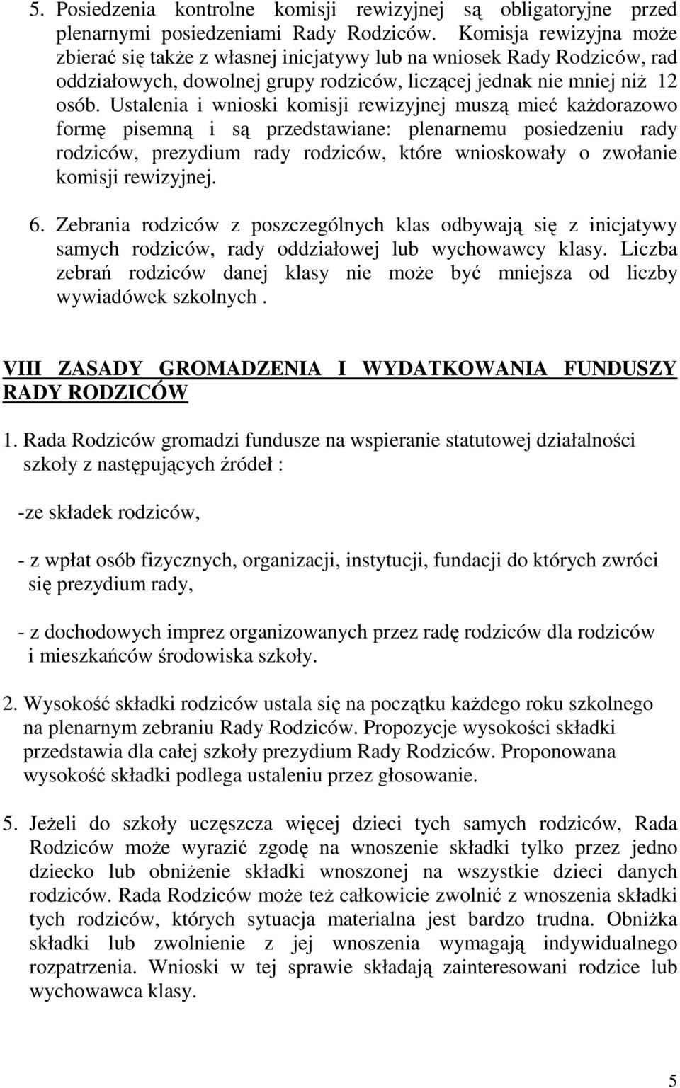 Ustalenia i wnioski komisji rewizyjnej muszą mieć kaŝdorazowo formę pisemną i są przedstawiane: plenarnemu posiedzeniu rady rodziców, prezydium rady rodziców, które wnioskowały o zwołanie komisji